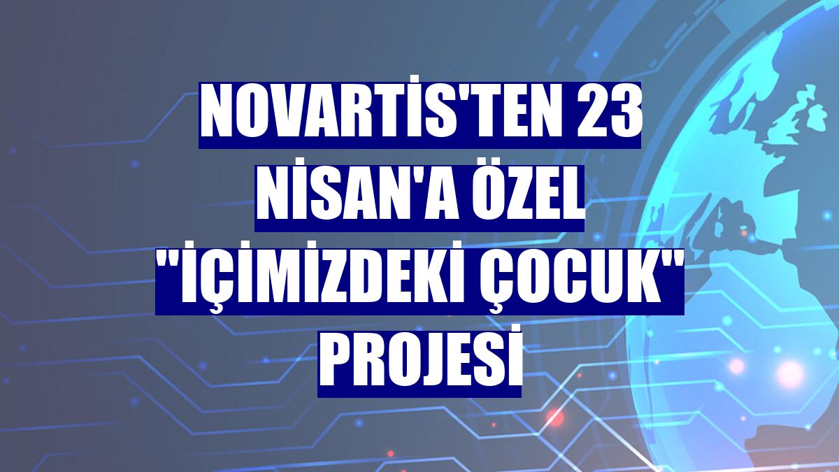 Novartis'ten 23 Nisan'a özel "İçimizdeki Çocuk" projesi