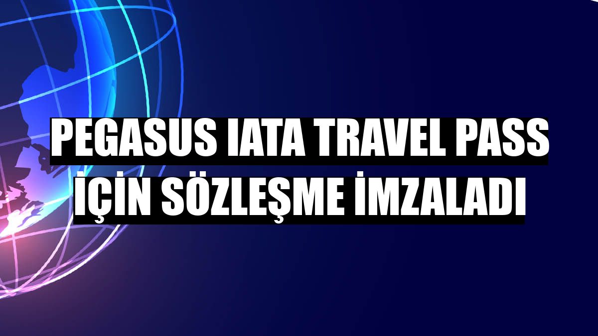Pegasus IATA Travel Pass için sözleşme imzaladı