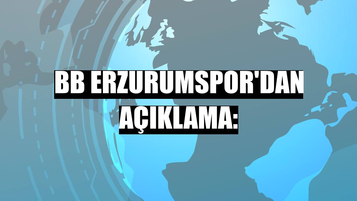 BB Erzurumspor'dan açıklama: