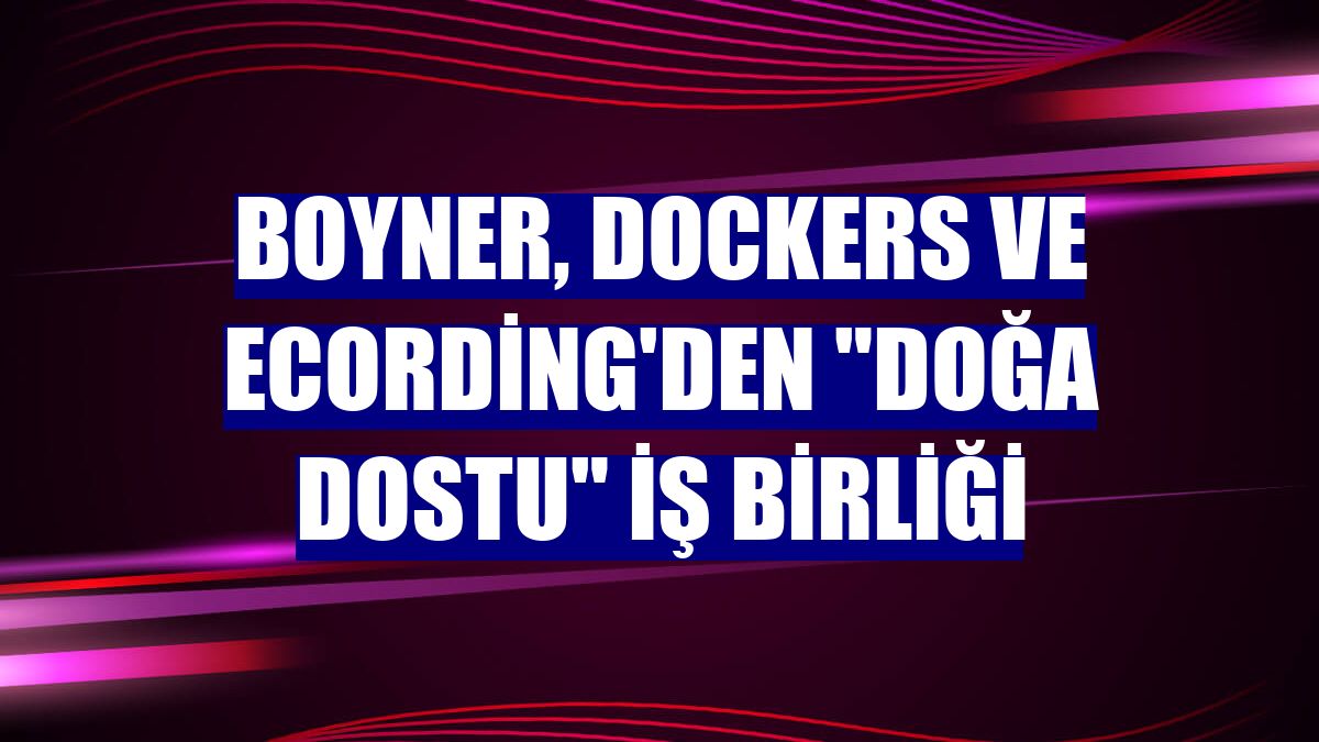 Boyner, Dockers ve Ecording'den "doğa dostu" iş birliği
