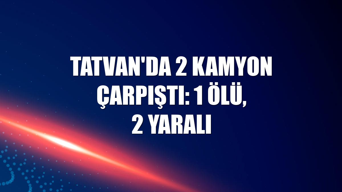 Tatvan'da 2 kamyon çarpıştı: 1 ölü, 2 yaralı