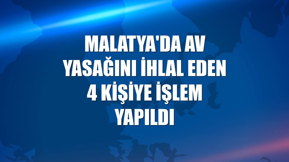 Malatya'da av yasağını ihlal eden 4 kişiye işlem yapıldı