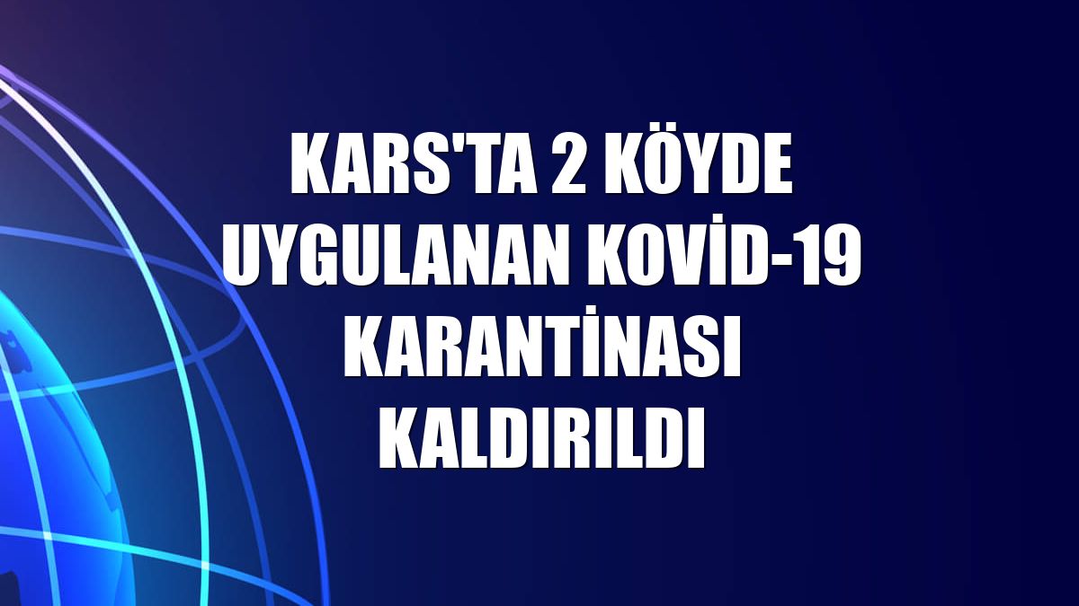 Kars'ta 2 köyde uygulanan Kovid-19 karantinası kaldırıldı