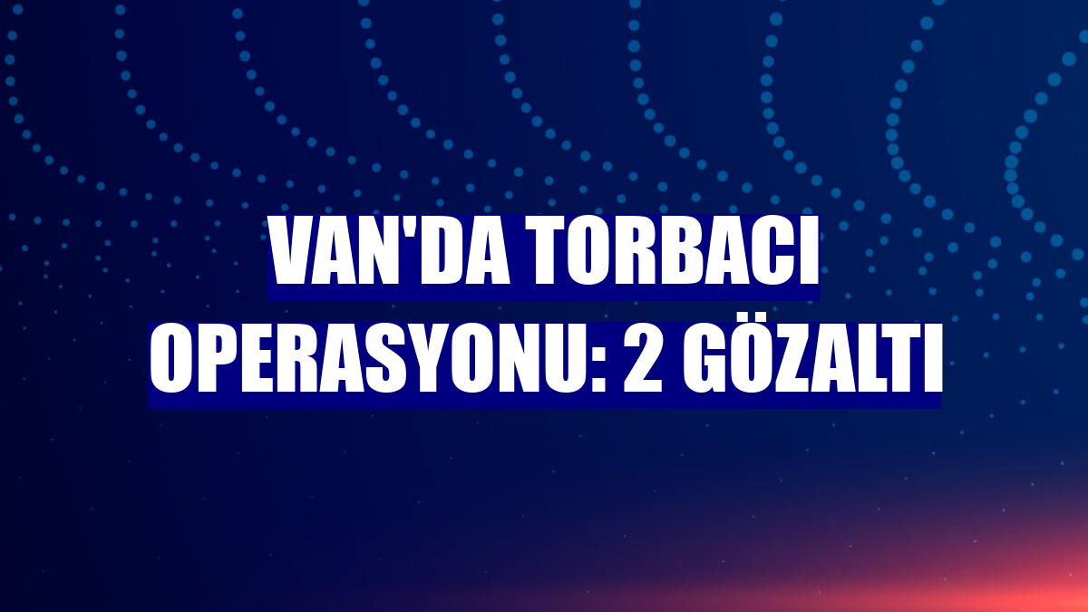 Van'da torbacı operasyonu: 2 gözaltı