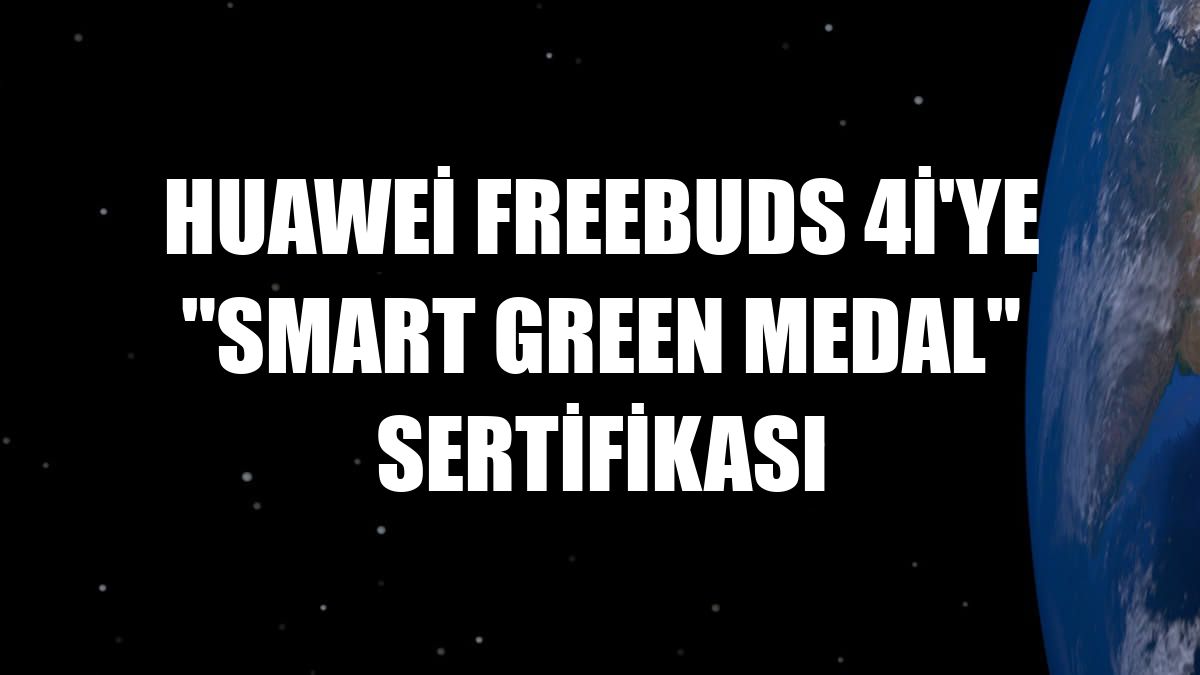 Huawei FreeBuds 4i'ye 'Smart Green Medal' sertifikası