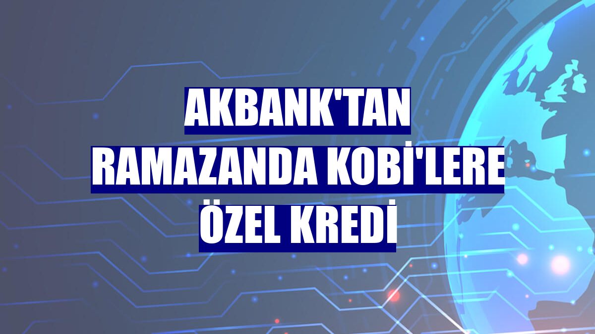 Akbank'tan ramazanda KOBİ'lere özel kredi