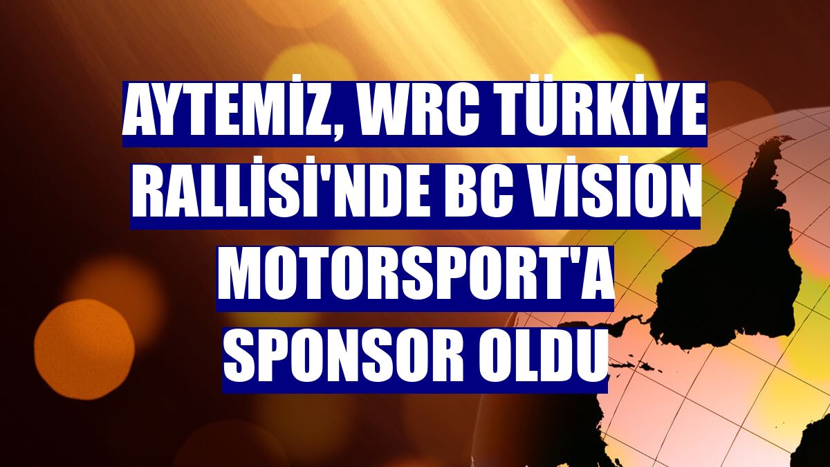 Aytemiz, WRC Türkiye Rallisi'nde BC Vision Motorsport'a sponsor oldu