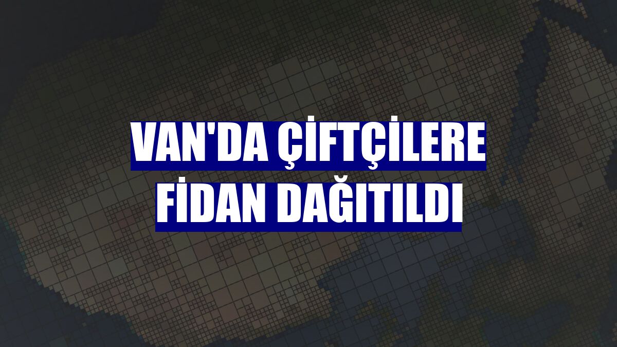 Van'da çiftçilere fidan dağıtıldı