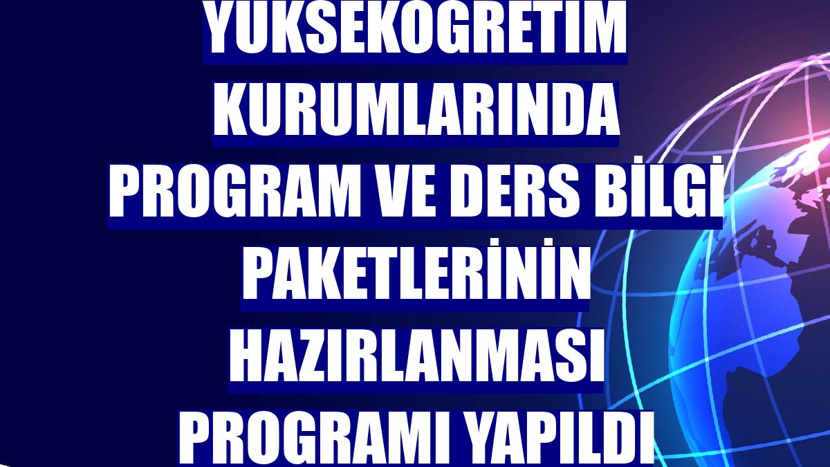 Yükseköğretim Kurumlarında Program ve Ders Bilgi Paketlerinin Hazırlanması programı yapıldı