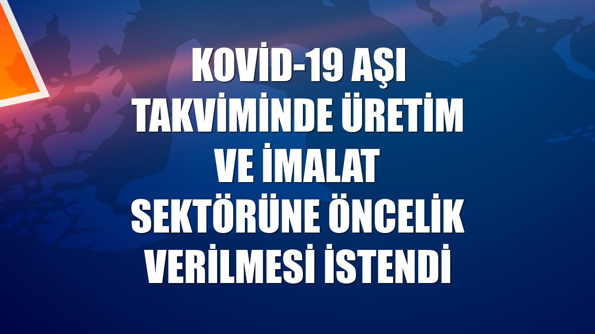 Kovid-19 aşı takviminde üretim ve imalat sektörüne öncelik verilmesi istendi