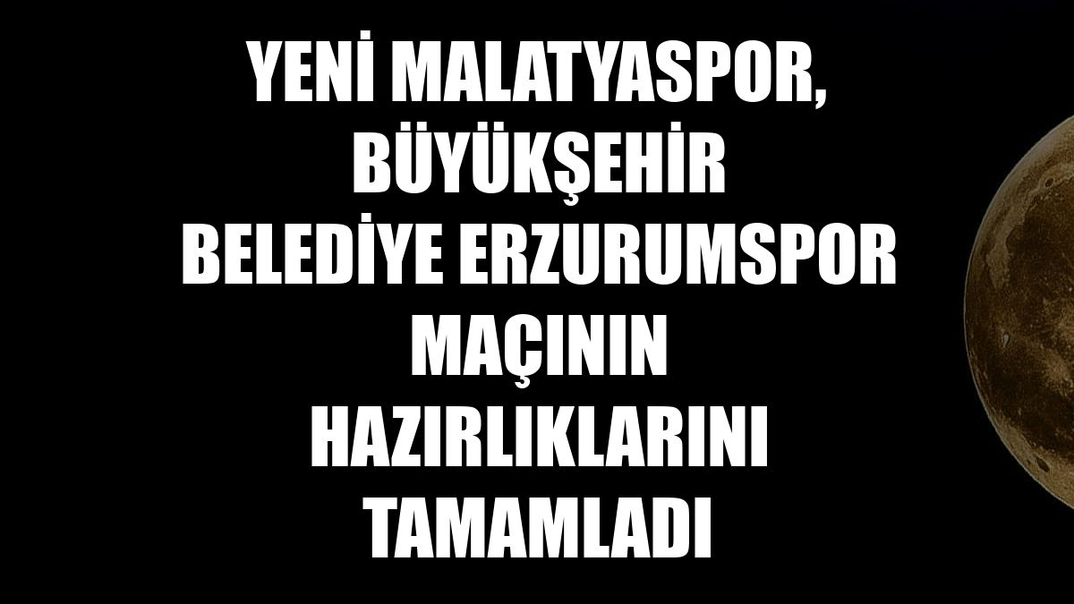 Yeni Malatyaspor, Büyükşehir Belediye Erzurumspor maçının hazırlıklarını tamamladı