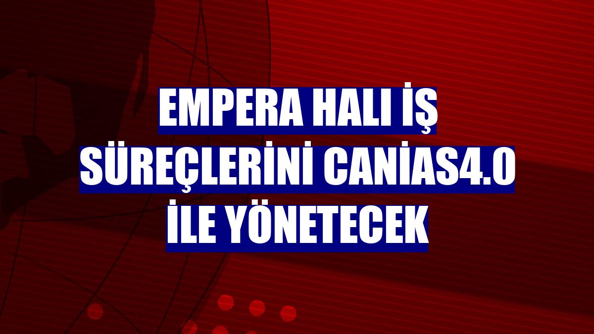 Empera Halı iş süreçlerini canias4.0 ile yönetecek