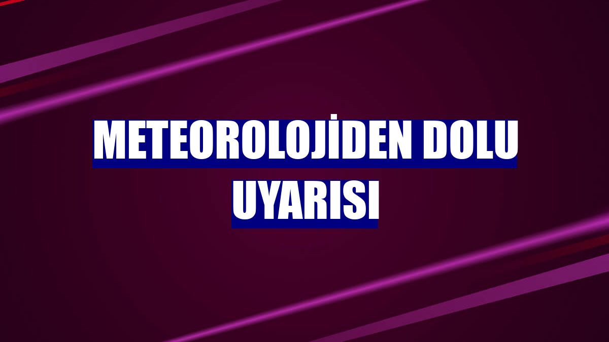 Meteorolojiden dolu uyarısı