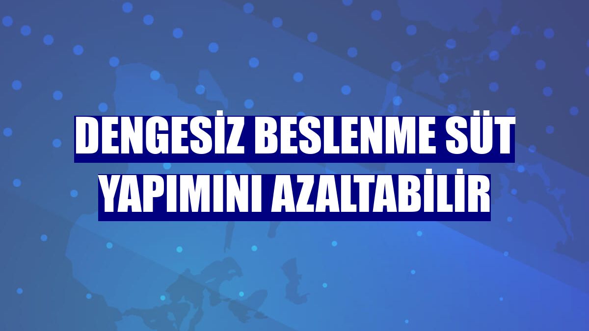 Dengesiz beslenme süt yapımını azaltabilir