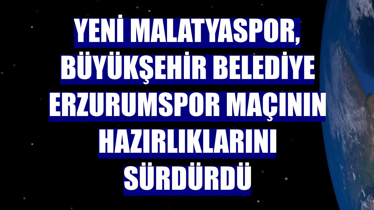 Yeni Malatyaspor, Büyükşehir Belediye Erzurumspor maçının hazırlıklarını sürdürdü