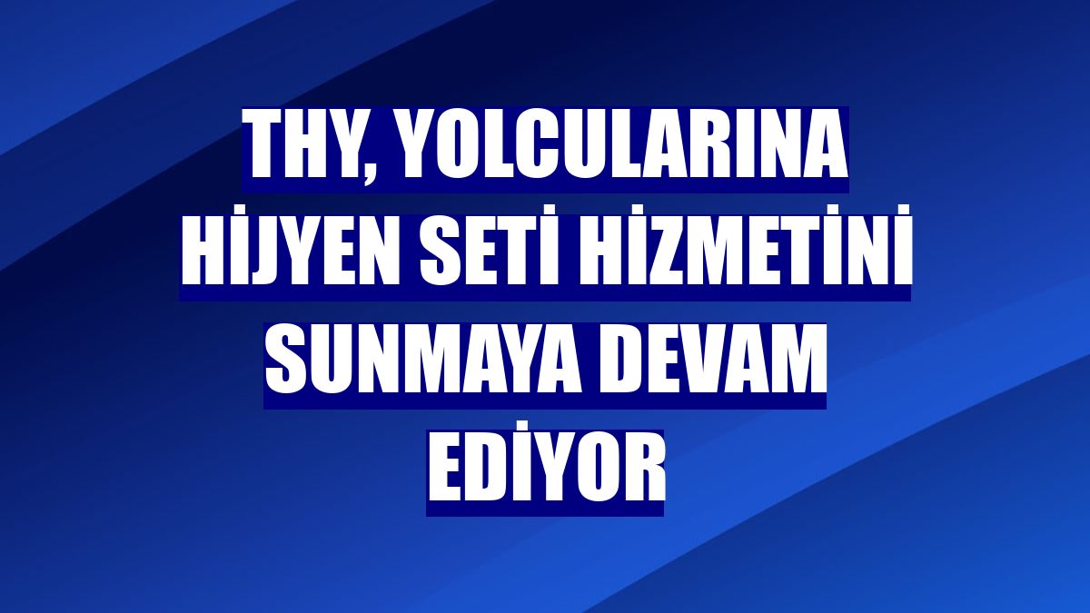 THY, yolcularına hijyen seti hizmetini sunmaya devam ediyor