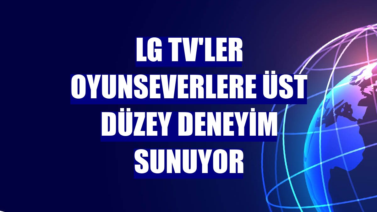 LG TV'ler oyunseverlere üst düzey deneyim sunuyor