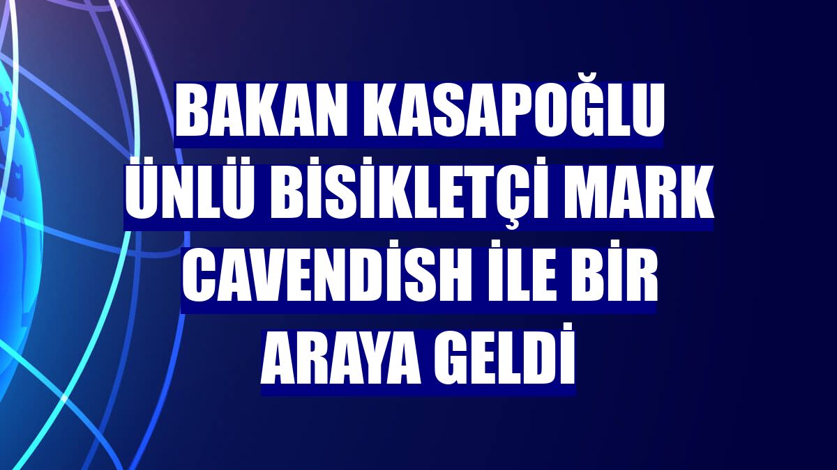 Bakan Kasapoğlu ünlü bisikletçi Mark Cavendish ile bir araya geldi