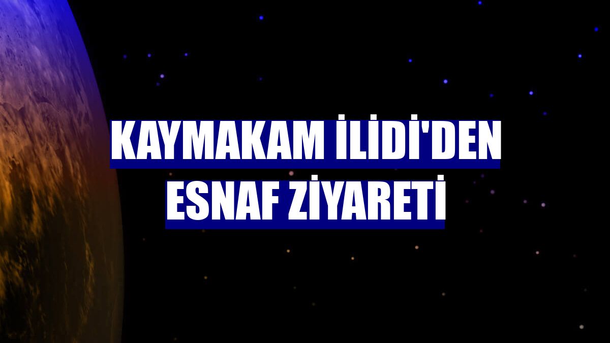 Kaymakam İlidi'den esnaf ziyareti