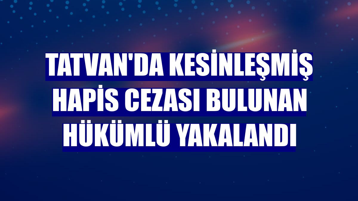 Tatvan'da kesinleşmiş hapis cezası bulunan hükümlü yakalandı