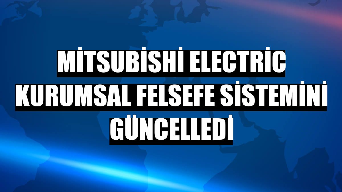 Mitsubishi Electric kurumsal felsefe sistemini güncelledi