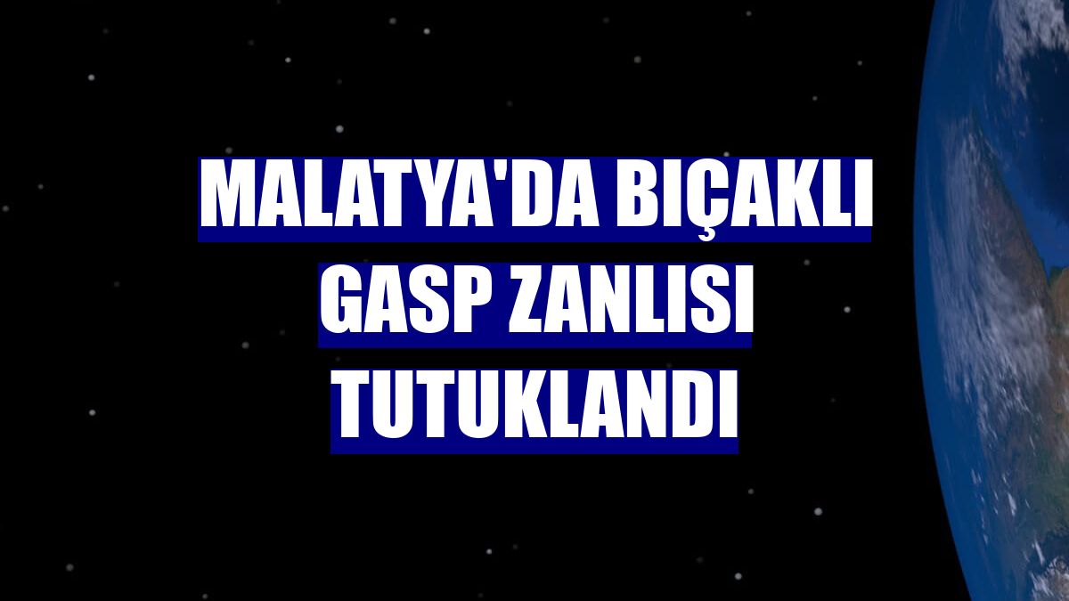 Malatya'da bıçaklı gasp zanlısı tutuklandı