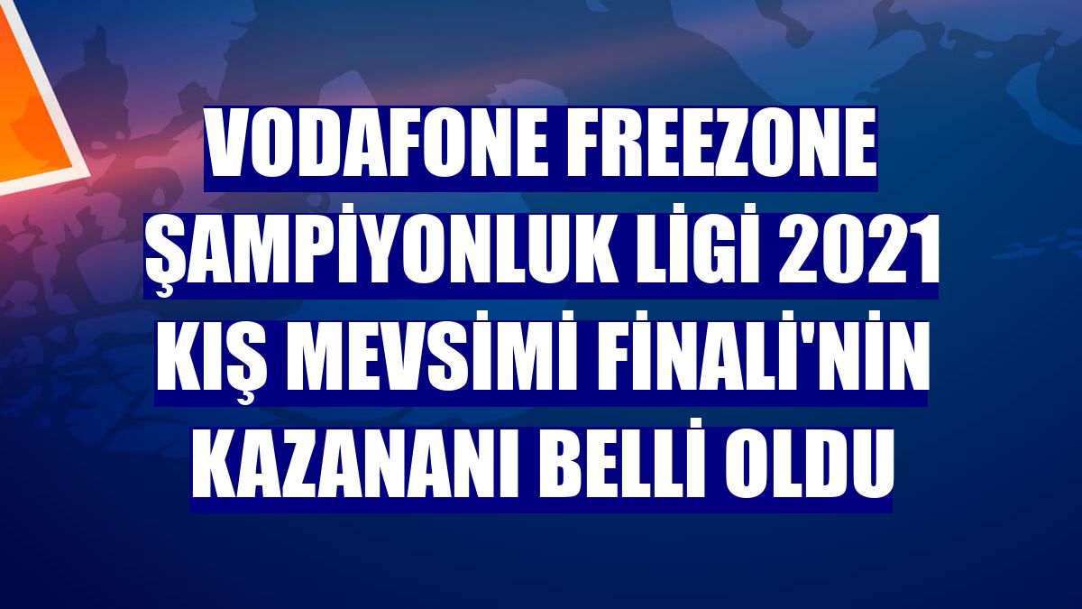 Vodafone FreeZone Şampiyonluk Ligi 2021 Kış Mevsimi Finali'nin kazananı belli oldu