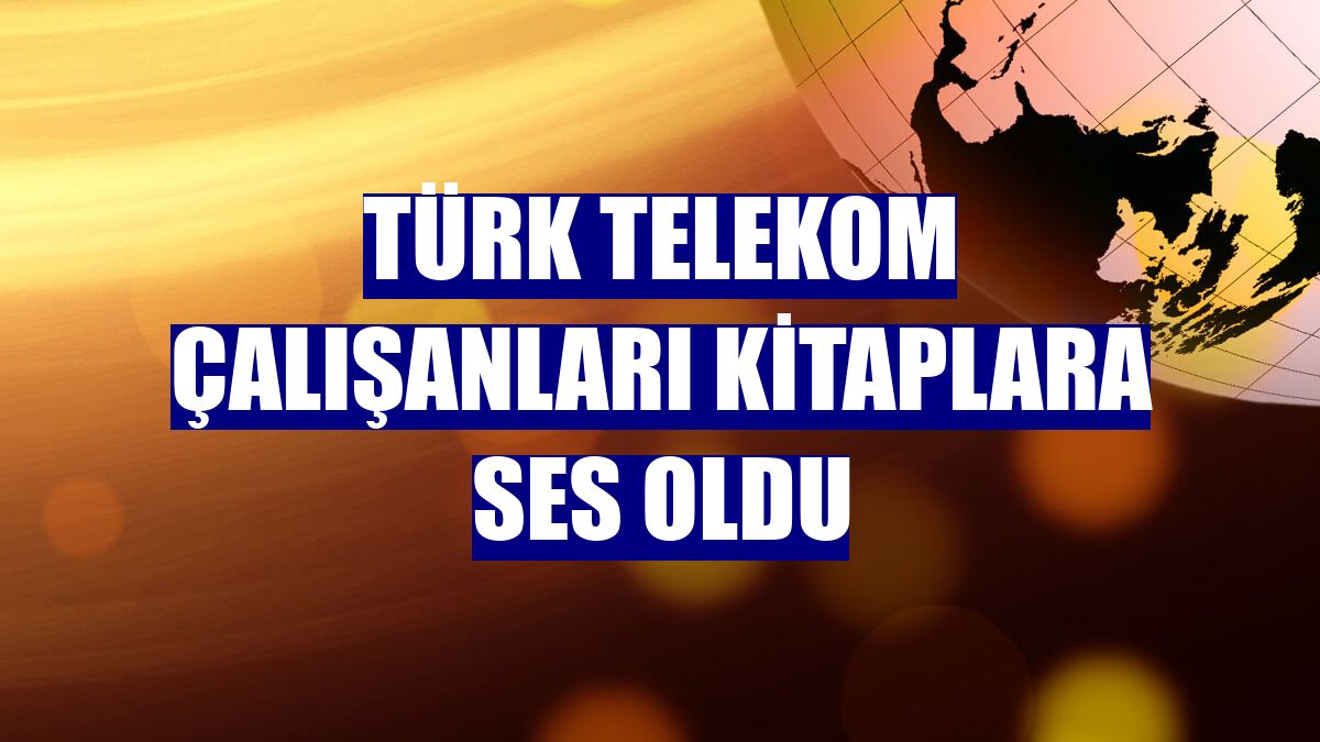 Türk Telekom çalışanları kitaplara ses oldu