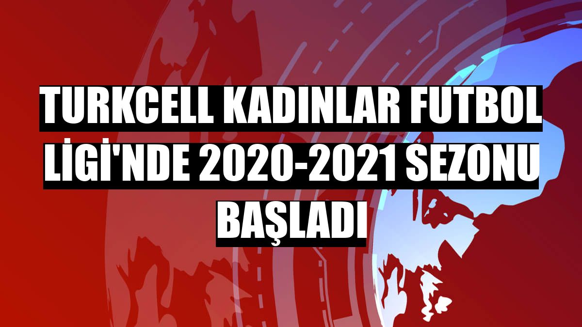 Turkcell Kadınlar Futbol Ligi'nde 2020-2021 sezonu başladı