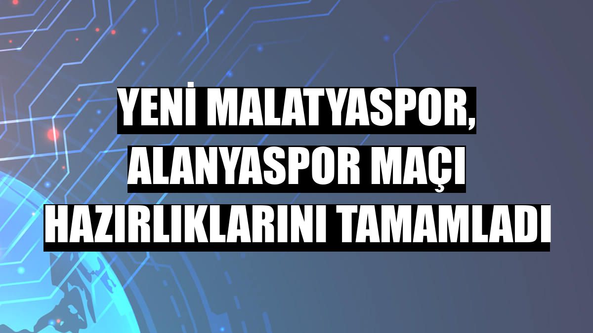 Yeni Malatyaspor, Alanyaspor maçı hazırlıklarını tamamladı