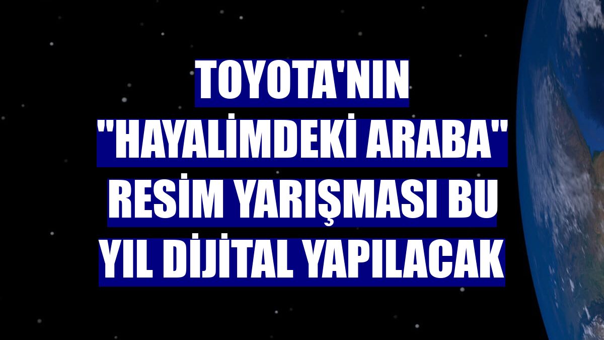 Toyota'nın "Hayalimdeki Araba" resim yarışması bu yıl dijital yapılacak