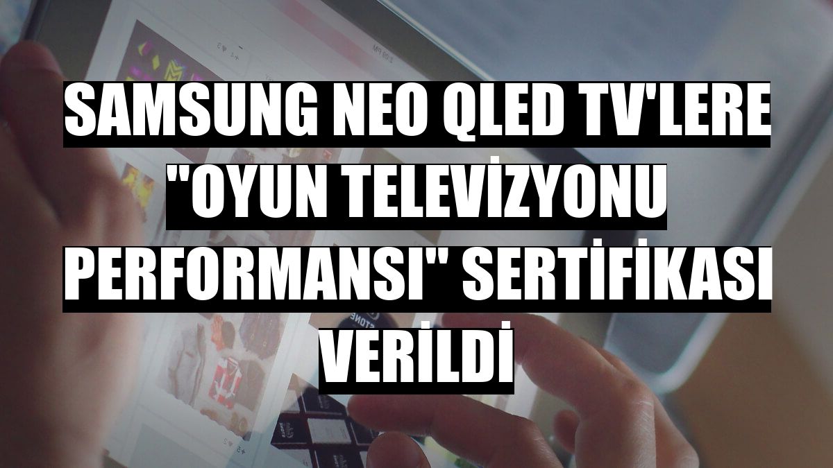 Samsung Neo QLED TV'lere 'Oyun Televizyonu Performansı' sertifikası verildi