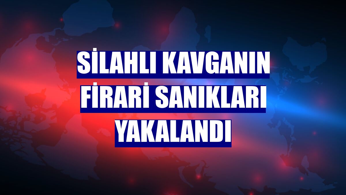 Silahlı kavganın firari sanıkları yakalandı