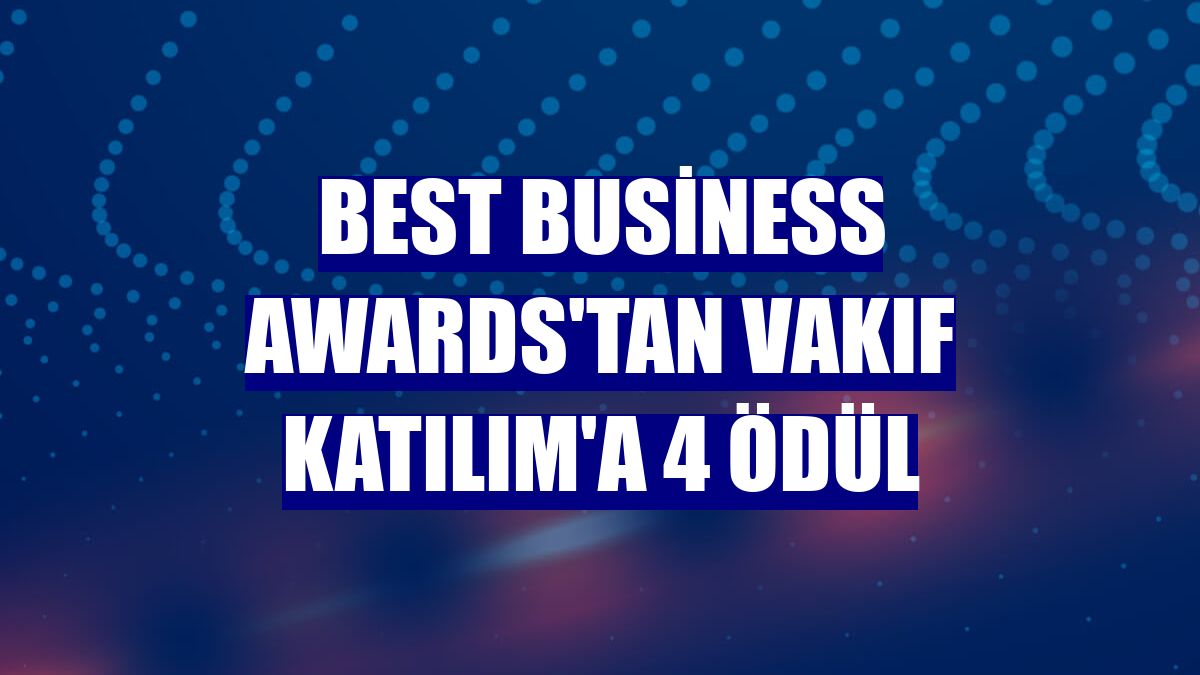 Best Business Awards'tan Vakıf Katılım'a 4 ödül