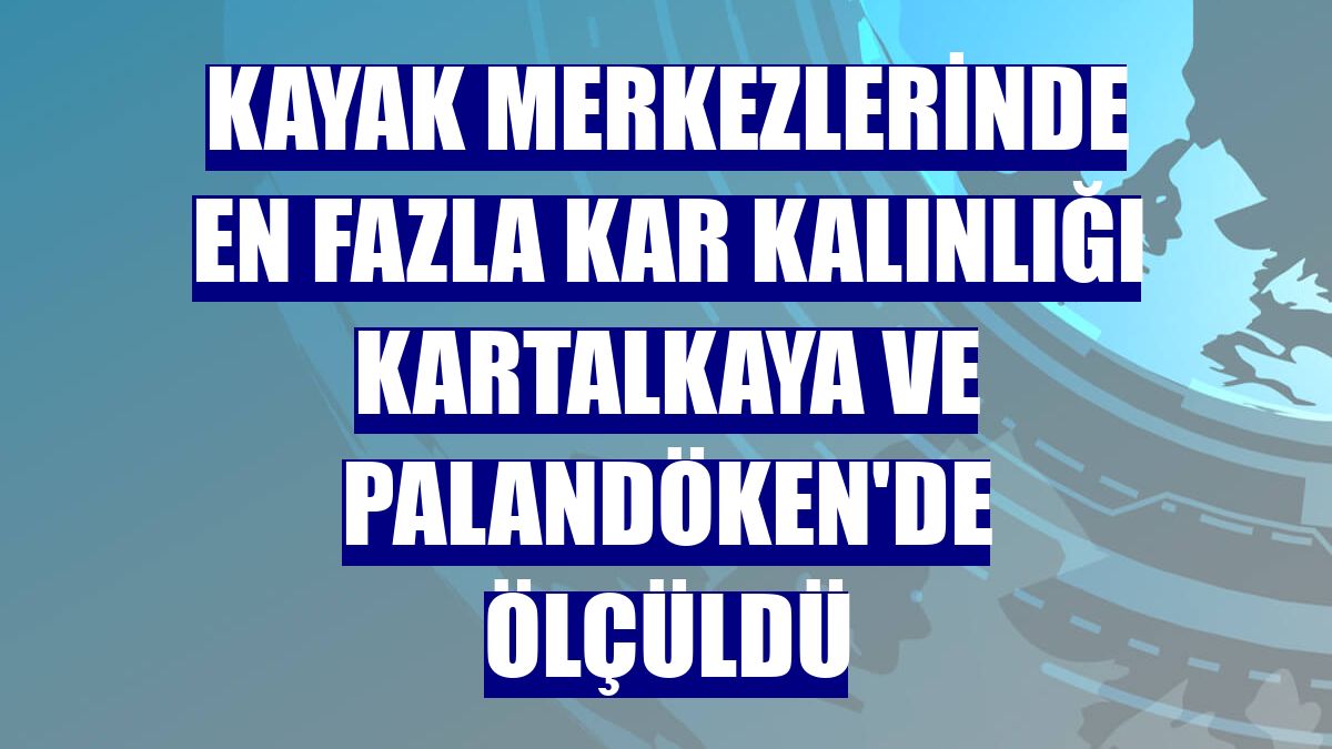 Kayak merkezlerinde en fazla kar kalınlığı Kartalkaya ve Palandöken'de ölçüldü