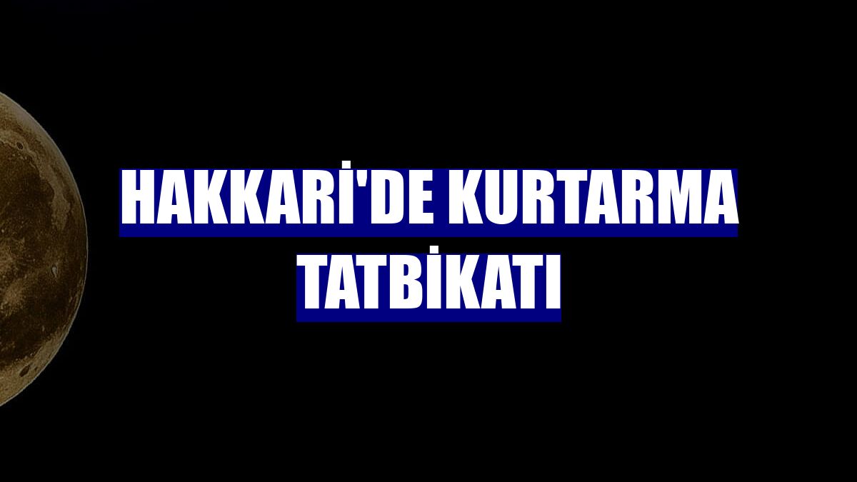 Hakkari'de kurtarma tatbikatı