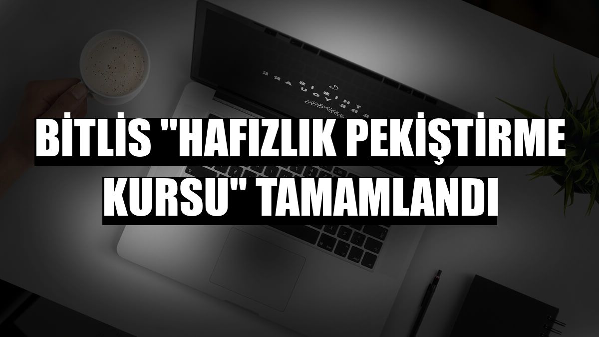 Bitlis 'Hafızlık Pekiştirme Kursu' tamamlandı