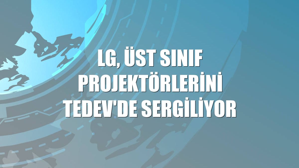 LG, üst sınıf projektörlerini TEDEV'de sergiliyor