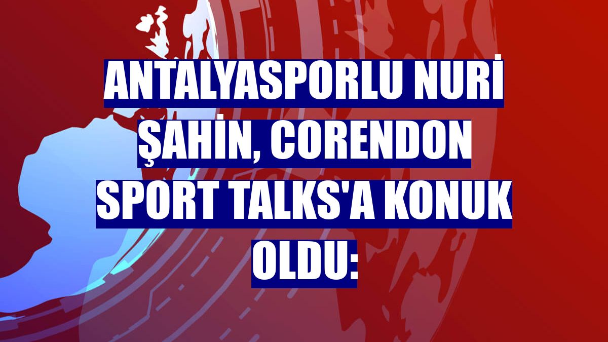 Antalyasporlu Nuri Şahin, Corendon Sport Talks'a konuk oldu: