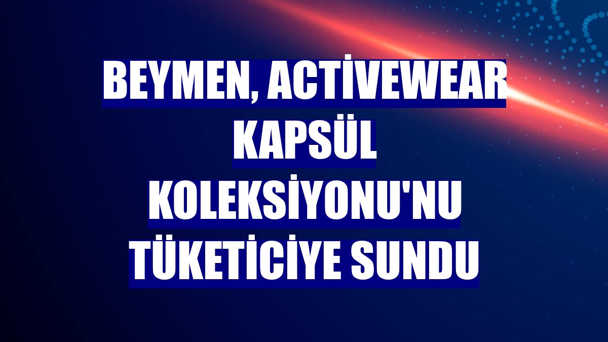Beymen, Activewear Kapsül Koleksiyonu'nu tüketiciye sundu