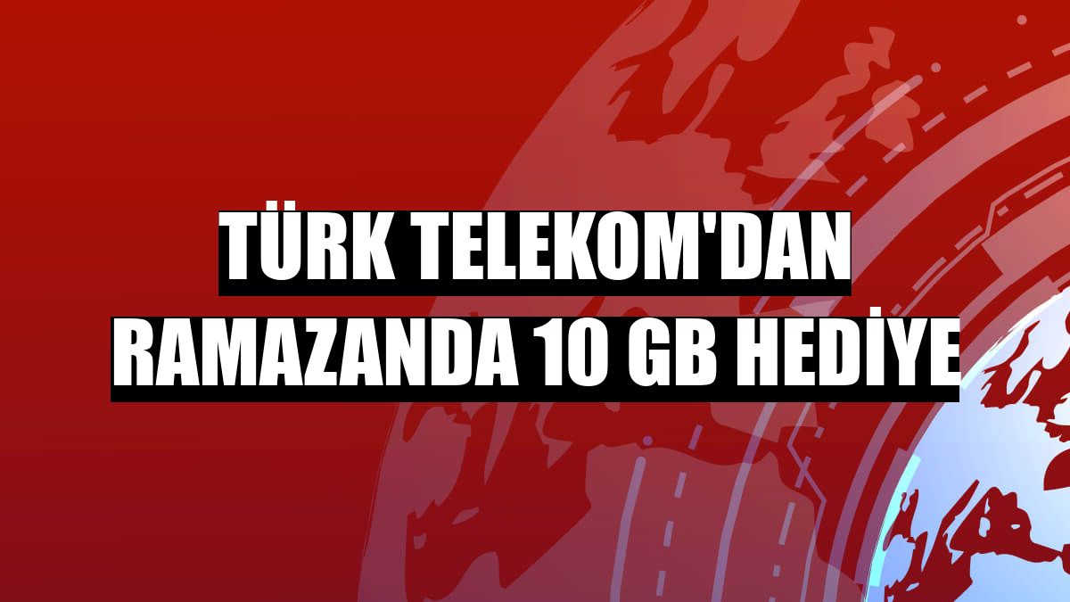 Türk Telekom'dan ramazanda 10 GB hediye