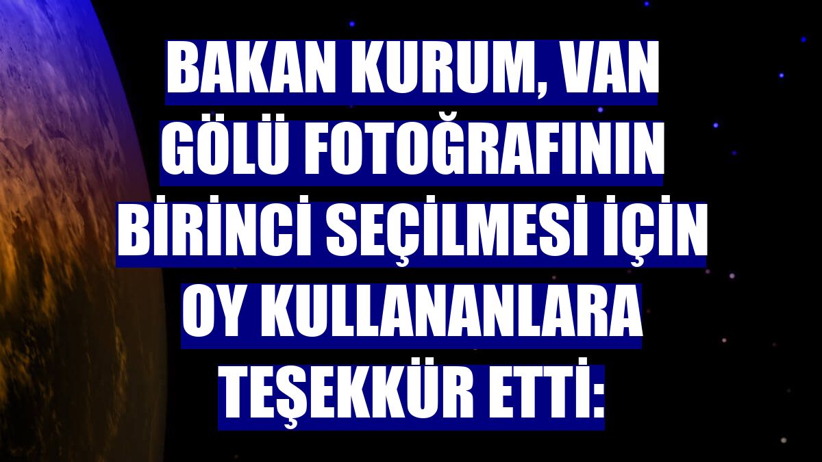 Bakan Kurum, Van Gölü fotoğrafının birinci seçilmesi için oy kullananlara teşekkür etti: