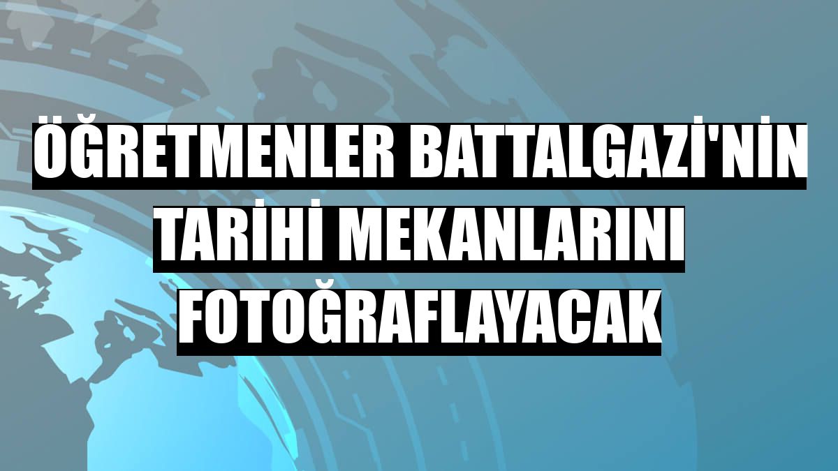 Öğretmenler Battalgazi'nin tarihi mekanlarını fotoğraflayacak