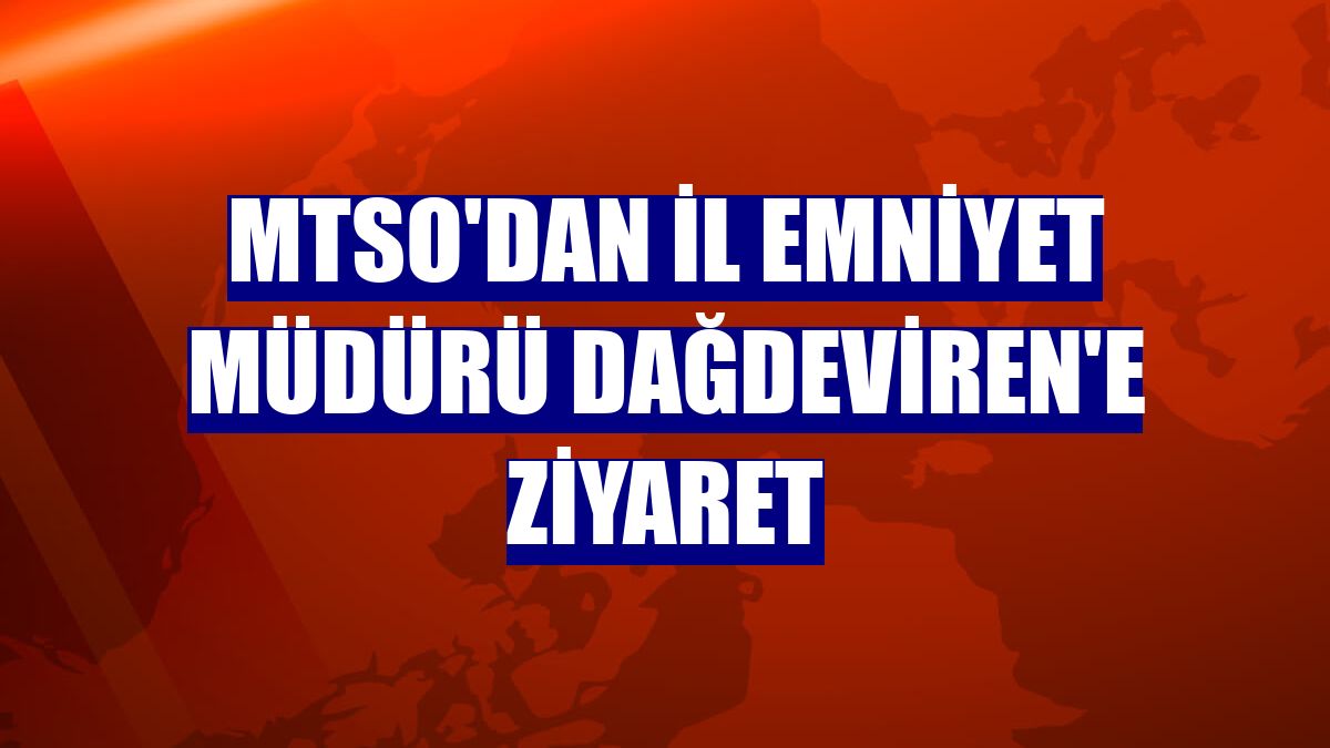 MTSO'dan İl Emniyet Müdürü Dağdeviren'e ziyaret