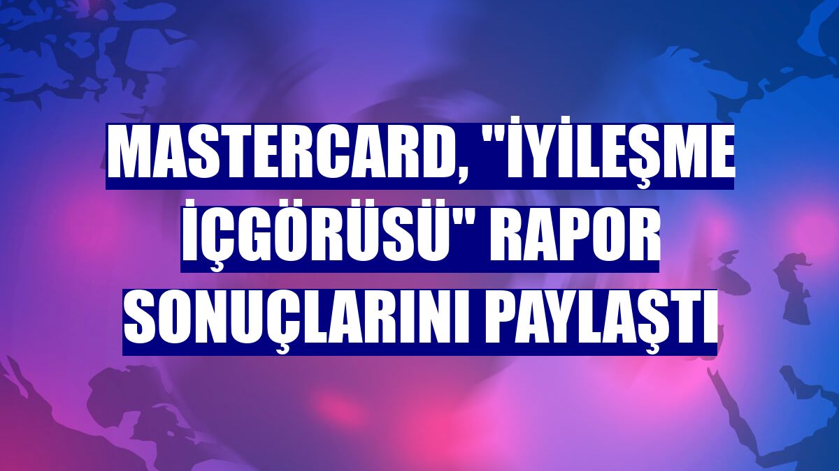 Mastercard, "İyileşme İçgörüsü" rapor sonuçlarını paylaştı