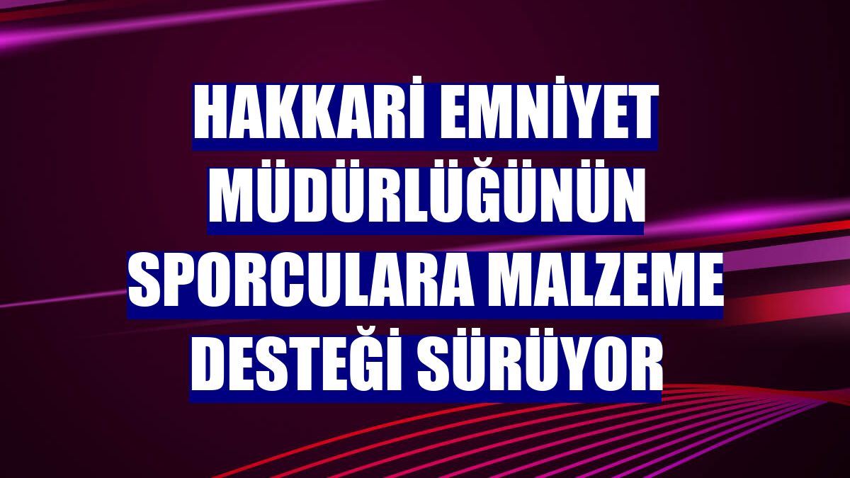 Hakkari Emniyet Müdürlüğünün sporculara malzeme desteği sürüyor