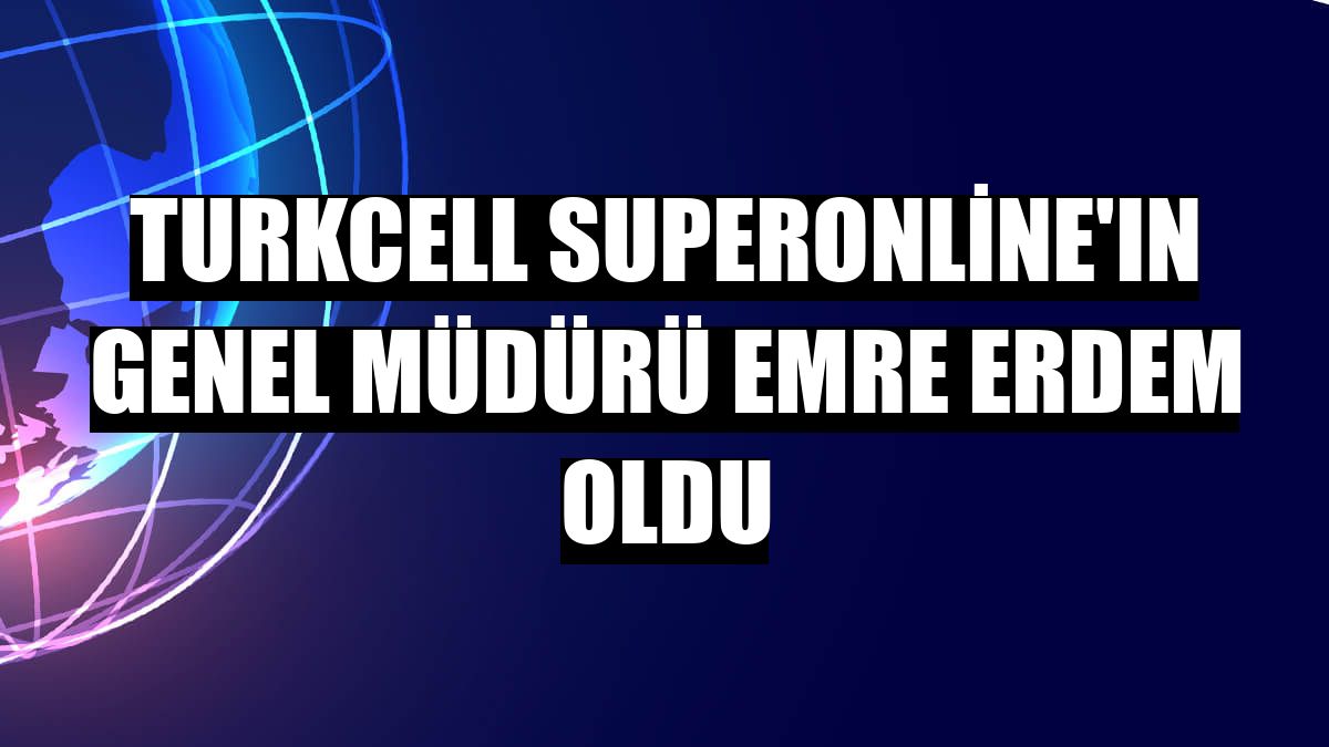 Turkcell Superonline'ın Genel Müdürü Emre Erdem oldu