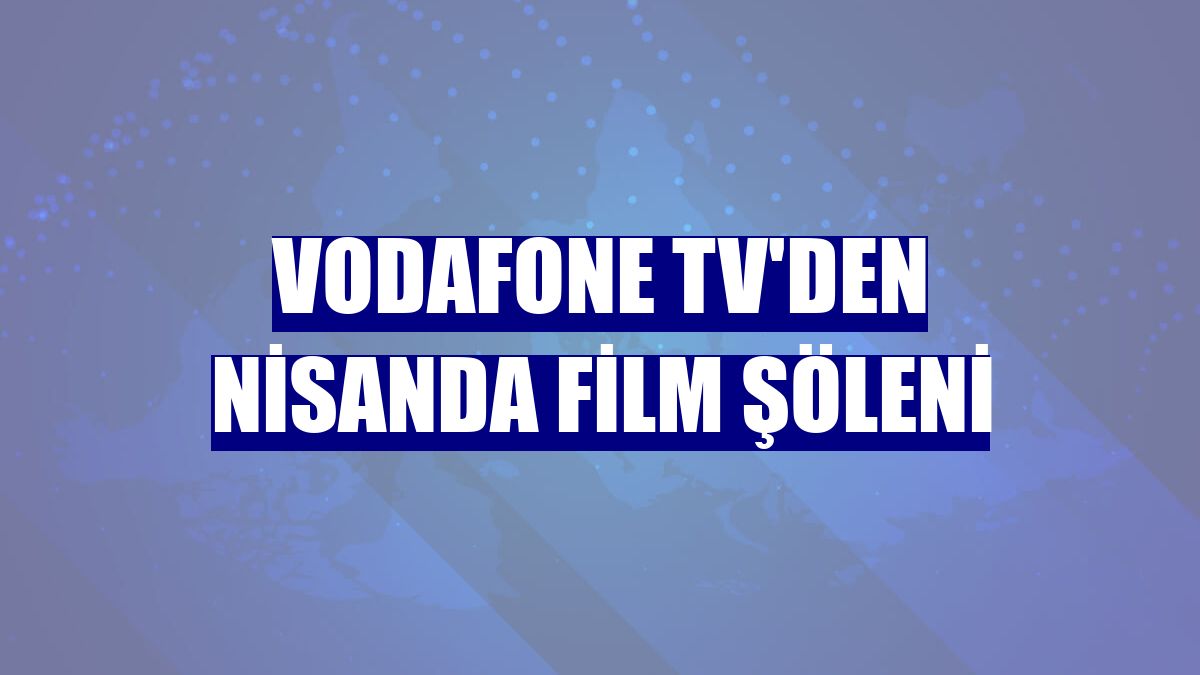 Vodafone TV'den nisanda film şöleni