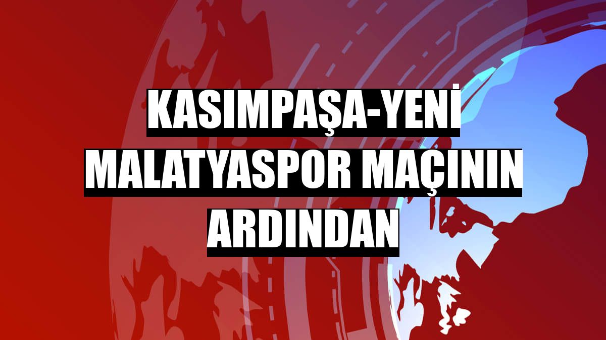 Kasımpaşa-Yeni Malatyaspor maçının ardından