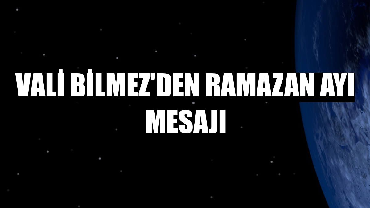 Vali Bilmez'den Ramazan ayı mesajı